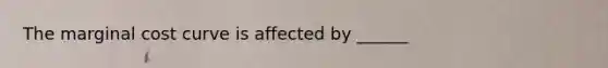The marginal cost curve is affected by ______