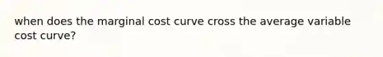 when does the marginal cost curve cross the average variable cost curve?