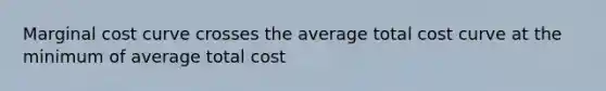 Marginal cost curve crosses the average total cost curve at the minimum of average total cost