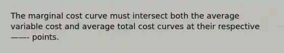 The marginal cost curve must intersect both the average variable cost and average total cost curves at their respective ——- points.