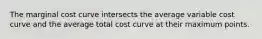 The marginal cost curve intersects the average variable cost curve and the average total cost curve at their maximum points.