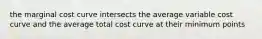 the marginal cost curve intersects the average variable cost curve and the average total cost curve at their minimum points