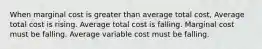 When marginal cost is greater than average total cost, Average total cost is rising. Average total cost is falling. Marginal cost must be falling. Average variable cost must be falling.