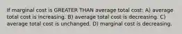 If marginal cost is GREATER THAN average total cost: A) average total cost is increasing. B) average total cost is decreasing. C) average total cost is unchanged. D) marginal cost is decreasing.