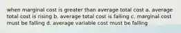 when marginal cost is greater than average total cost a. average total cost is rising b. average total cost is falling c. marginal cost must be falling d. average variable cost must be falling