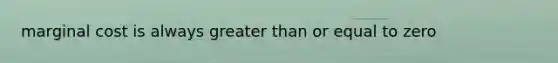 marginal cost is always greater than or equal to zero