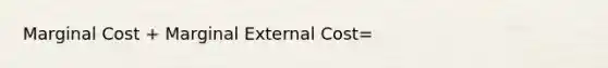 Marginal Cost + Marginal External Cost=