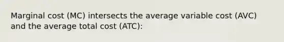 Marginal cost ​(MC​) intersects the average variable cost ​(AVC​) and the average total cost ​(ATC​):