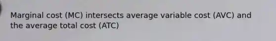 Marginal cost (MC) intersects average variable cost (AVC) and the average total cost (ATC)