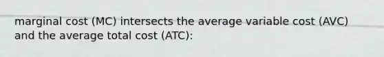 marginal cost (MC) intersects the average variable cost (AVC) and the average total cost (ATC):