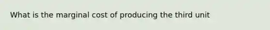 What is the marginal cost of producing the third unit