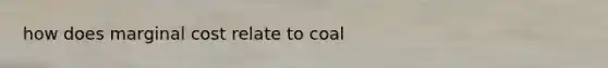 how does marginal cost relate to coal