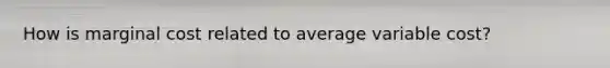 How is marginal cost related to average variable cost?