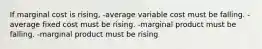 If marginal cost is rising, -average variable cost must be falling. -average fixed cost must be rising. -marginal product must be falling. -marginal product must be rising