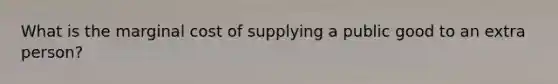 What is the marginal cost of supplying a public good to an extra person?