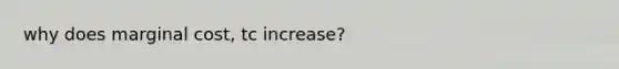 why does marginal cost, tc increase?