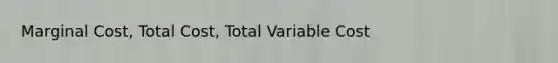 Marginal Cost, Total Cost, Total Variable Cost