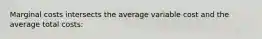 Marginal costs intersects the average variable cost and the average total costs: