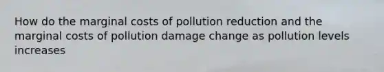 How do the marginal costs of pollution reduction and the marginal costs of pollution damage change as pollution levels increases