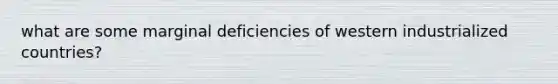 what are some marginal deficiencies of western industrialized countries?