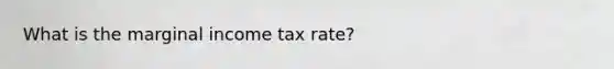 What is the marginal income tax rate?