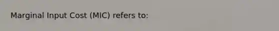 Marginal Input Cost (MIC) refers to: