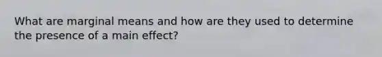 What are marginal means and how are they used to determine the presence of a main effect?