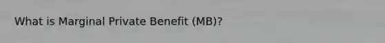 What is Marginal Private Benefit (MB)?