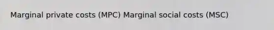 Marginal private costs (MPC) Marginal social costs (MSC)