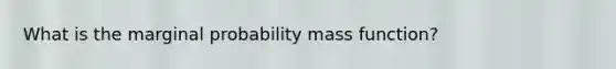 What is the marginal probability mass function?