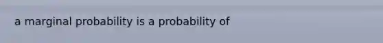 a marginal probability is a probability of