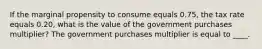 If the marginal propensity to consume equals 0.75, the tax rate equals 0.20, what is the value of the government purchases multiplier? The government purchases multiplier is equal to ____.