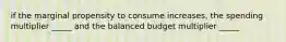 if the marginal propensity to consume increases, the spending multiplier _____ and the balanced budget multiplier _____