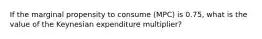 If the marginal propensity to consume (MPC) is 0.75, what is the value of the Keynesian expenditure multiplier?