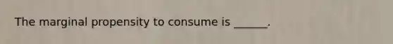 The marginal propensity to consume is​ ______.