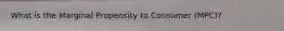 What is the Marginal Propensity to Consumer (MPC)?