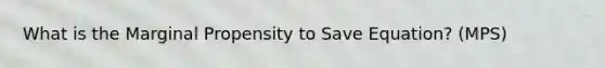 What is the Marginal Propensity to Save Equation? (MPS)