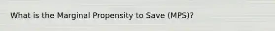 What is the Marginal Propensity to Save (MPS)?
