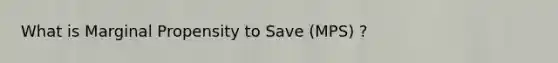 What is Marginal Propensity to Save (MPS) ?