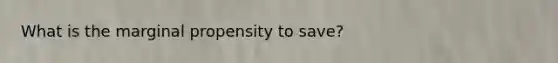 What is the marginal propensity to​ save?