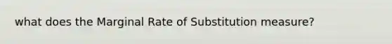 what does the Marginal Rate of Substitution measure?