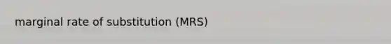 marginal rate of substitution (MRS)