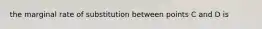 the marginal rate of substitution between points C and D is