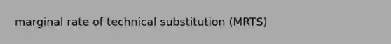 marginal rate of technical substitution (MRTS)