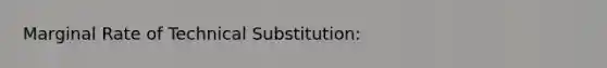 Marginal Rate of Technical Substitution: