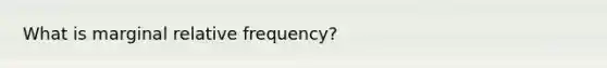 What is marginal relative frequency?