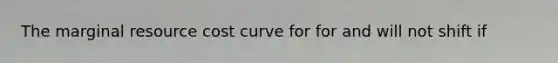 The marginal resource cost curve for for and will not shift if