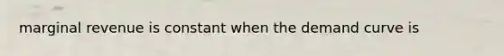 marginal revenue is constant when the demand curve is