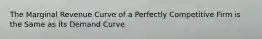 The Marginal Revenue Curve of a Perfectly Competitive Firm is the Same as Its Demand Curve