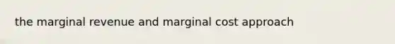 the marginal revenue and marginal cost approach